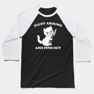 Fluff Around And Find Out - Funny Cat Baseball T-Shirt